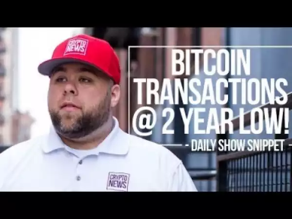 Video: BitCoin Transaction Volume Hits Two Year Low! Why The Drop?